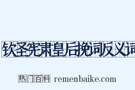 钦圣宪肃皇后挽词反义词是什么意思的图片